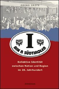 I bin a s&uuml;dtiroler kollektive identit&auml;t zwischen nation und region im 20. jahrhundert