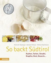 So backt S&uuml;dtirol. Kuchen, Torten, Strudel, Krapfen, Brot, Desserts...