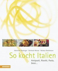 So kocht Italien Antipasti, Risotti, Pasta, Dolci...