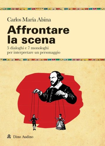 Affrontare la scena. 5 dialoghi e 7 monologhi per interpretare un personaggio