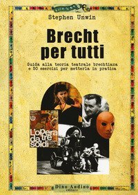 Brecht per tutti. Guida alla teoria teatrale brechtiana e 50 esercizi per metterla in pratica