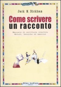 Come scrivere un racconto - Manuale di scrittura creativa. Metodi, tecniche ed esercizi
