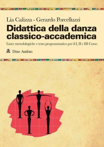 Didattica della danza classico-accademica. Linee metodologiche e testo programmatico per il I, II e III Corso