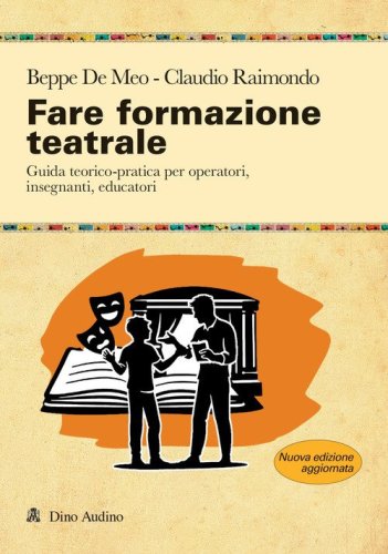Fare formazione teatrale. Guida teorico-pratica per operatori, insegnanti, educatori