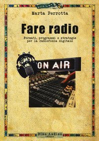 Fare radio. Formati, programmi e strategie per la radiofonia digitale