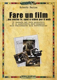 Fare un film ...ma anche tv, spot e video per il web.. Il racconto del ciclo produttivo di un audiovisivo