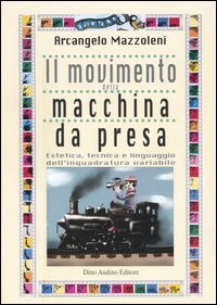 Il movimento della macchina da presa. Estetica, tecnica e linguaggio dell'inquadratura variabile