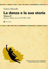 La danza e la sua storia. Valenze culturali, sociali ed estetiche dell'arte della danza in Occidente