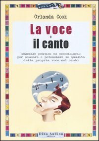 La voce e il canto. Manuale pratico ed eserciziario per educare e potenziare le qualit&agrave; della propria voce nel canto