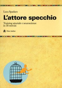 L'attore specchio. Training attoriale e neuroscienze in 58 esercizi