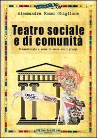 Teatro sociale e di comunit&agrave;. Drammaturgia e messa in scena con i gruppi
