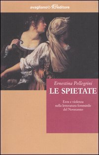 Le spietate. Eros e violenza nella letteratura femminile del Novecento