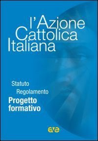 L'Azione Cattolica Italiana. Statuto regolamento progetto formativo