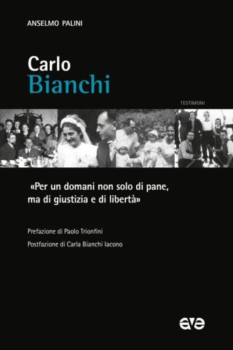Carlo Bianchi. &laquo;Per un domani non solo di pane, ma di giustizia e di libert&agrave;&raquo;