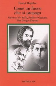 Come fuoco che si propaga - Vincenzo de' Paoli, Federico Ozanam, Pier Giorgio Frassati