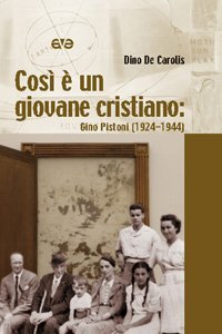 Cos&igrave; &egrave; un giovane cristiano. Gino Pistoni (1924-1944)