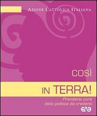 Cos&igrave; in terra! Prendersi cura della politica da credenti