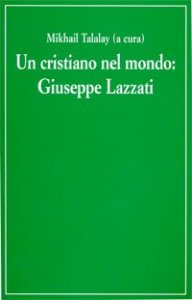 Un cristiano nel mondo - Giuseppe Lazzati