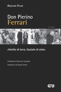 Don Pierino Ferrari. &laquo;Vestito di terra, fasciato di cielo&raquo;