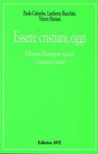 Essere cristiani, oggi - Riflessioni liberamente ispirate a Giuseppe Lazzati
