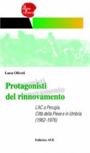 Protagonisti del rinnovamento. L'AC a Perugia, Citt&agrave; della Pieve e in Umbria (1962-1976)