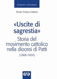 &laquo;Uscite di sagrestia&raquo;. Storia del movimento cattolico nella diocesi di Patti (1888-1904)