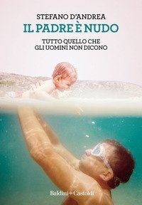 Il padre &egrave; nudo. Tutto quello che gli uomini non dicono