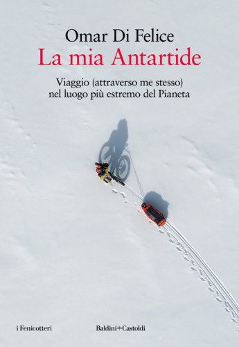 La mia Antartide. Viaggio (attraverso me stesso) nel luogo pi&ugrave; estremo del Pianeta