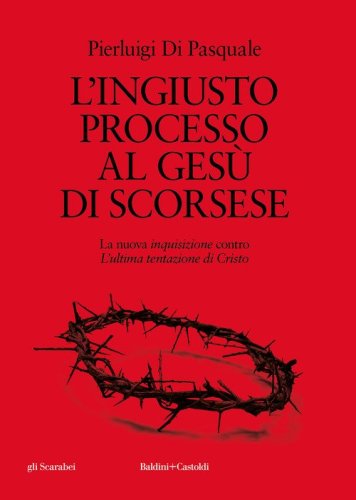 L'ingiusto processo al Ges&ugrave; di Scorsese. La nuova &laquo;inquisizione&raquo; contro &laquo;L'ultima tentazione di Cristo&raquo;
