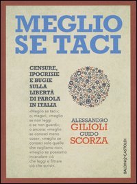 Meglio se taci. Censure, ipocrisie e bugie sulla libert&agrave; di parola in Italia
