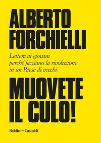 Muovete il culo! Lettera ai giovani perch&eacute; facciano la rivoluzione in un Paese di vecchi