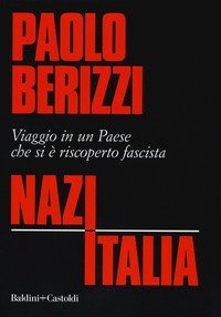 NazItalia. Viaggio in un paese che si &egrave; riscoperto fascista