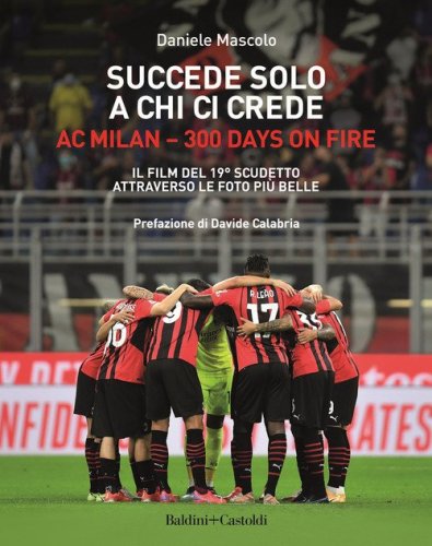 Succede solo a chi ci crede. Ac Milan. 300 days on fire. Il film del 19&ordm; scudetto attraverso le foto pi&ugrave; belle