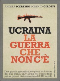 Ucraina. La guerra che non c'&egrave;
