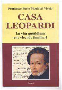 Casa Leopardi. La vita quotidiana e le vicende familiari