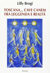 Toscana - .. Cave canem fra leggenda e realt&agrave;