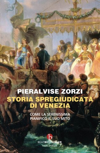 Storia spregiudicata di Venezia. Come la Serenissima pianific&ograve; il suo mito