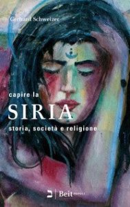 Capire la Siria. Storia, societ&agrave; e religione