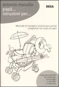 Pap&agrave;... Istruzioni per... Manuale di consigli e nozioni per padri catapultati nel ruolo di pap&agrave;
