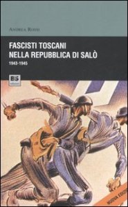 Fascisti toscani nella repubblica di Sal&ograve; (1943-1945)