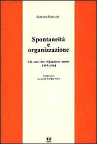 Spontaneit&agrave; e organizzazione. Gli anni dei &laquo;Quaderni rossi&raquo; (1959-1964). Scritti scelti
