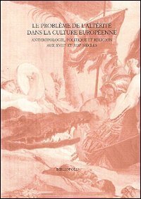 Le probl&egrave;me de l'&laquo;alt&eacute;rit&eacute;&raquo; dans la culture europ&eacute;enne aux 18e et 19e si&egrave;cles: anthropologie, politique et religion - Ediz. italiana, francese e inglese