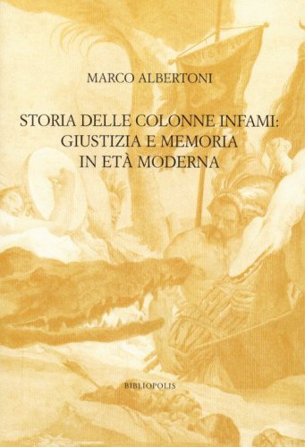 Storia delle colonne infami: giustizia e memoria in et&agrave;&nbsp;moderna