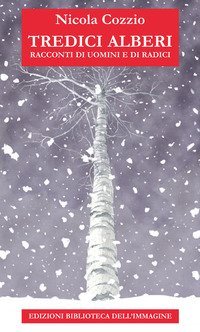 Tredici alberi. Racconti di uomini e di radici