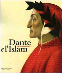 Dante e l'Islam - Incontri di civilt&agrave;. Catalogo della mostra (Milano, 4 novembre 2010-27 marzo 2011)