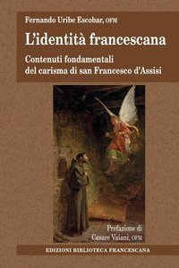 L'identit&agrave; francescana. Contenuti fondamentali del carisma di san Francesco d'Assisi