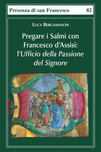Pregare i salmi con Francesco d'Assisi. L'Ufficio della Passione del Signore