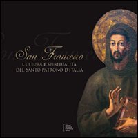 San Francesco: cultura e spiritualit&agrave; del santo patrono d'Italia