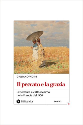 Il peccato e la grazia. Letteratura e cattolicesimo nella Francia del '900