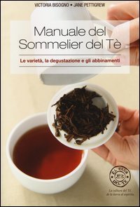 Manuale del sommelier del t&egrave;. Le variet&agrave;, la degustazione e gli abbinamenti